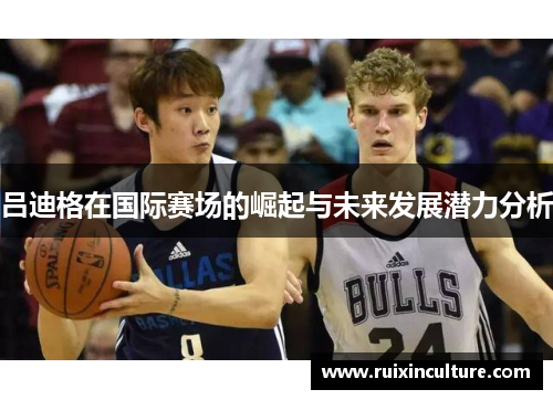 吕迪格在国际赛场的崛起与未来发展潜力分析