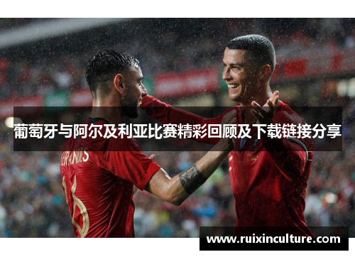 葡萄牙与阿尔及利亚比赛精彩回顾及下载链接分享