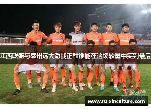 江西联盛与泰州远大激战正酣谁能在这场较量中笑到最后