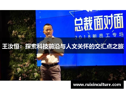 王汝恒：探索科技前沿与人文关怀的交汇点之旅