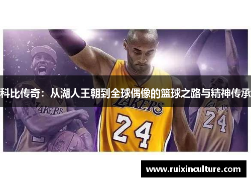 科比传奇：从湖人王朝到全球偶像的篮球之路与精神传承