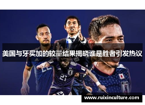 美国与牙买加的较量结果揭晓谁是胜者引发热议